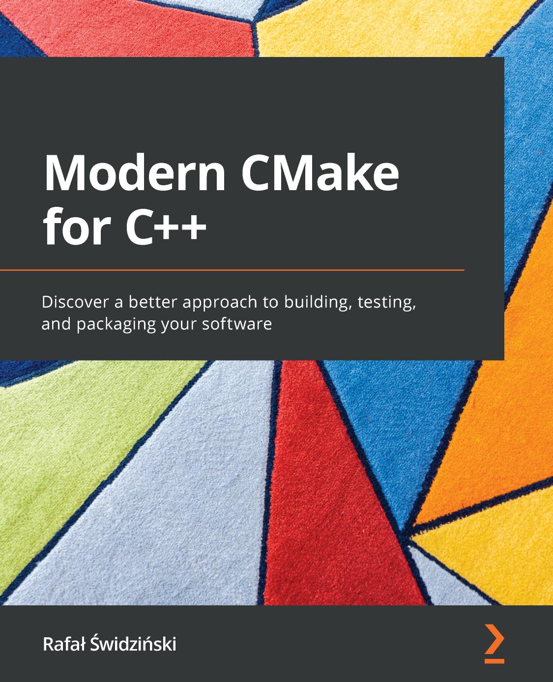 Modern CMake for C++: Discover a better approach to building, testing and packaging your software