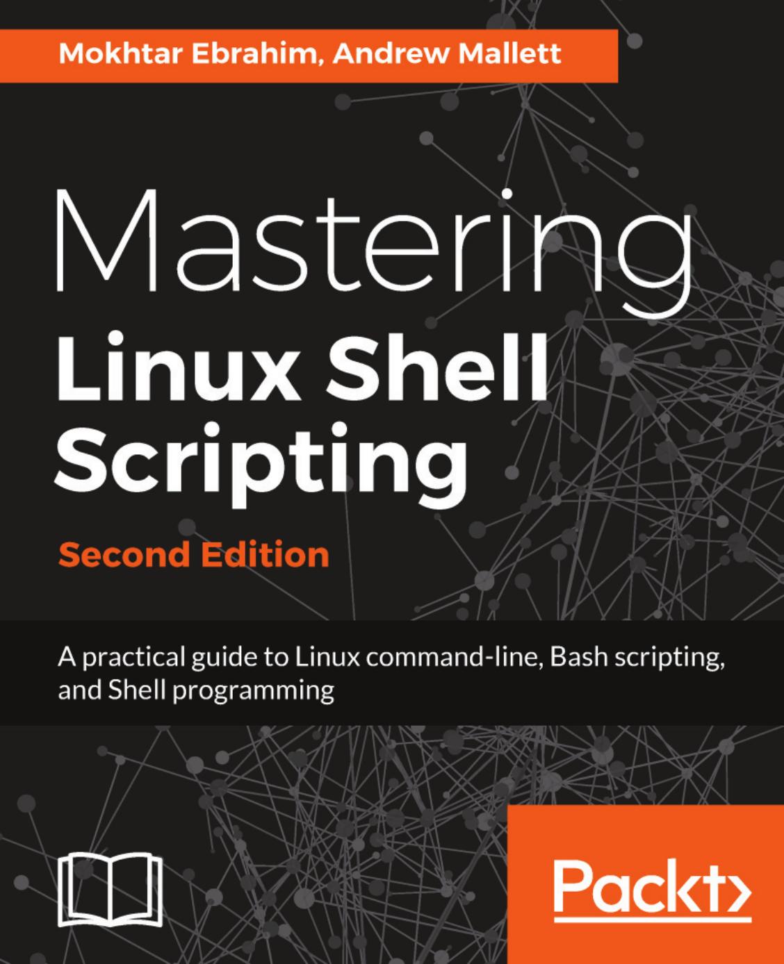 Mastering Linux Shell Scripting: A practical guide to Linux command-line, Bash scripting, and Shell programming