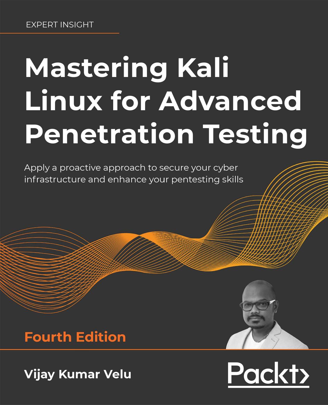 Mastering Kali Linux for Advanced Penetration Testing: Apply a Proactive Approach to Secure Your Cyber Infrastructure and Enhance Your Pentesting Skills