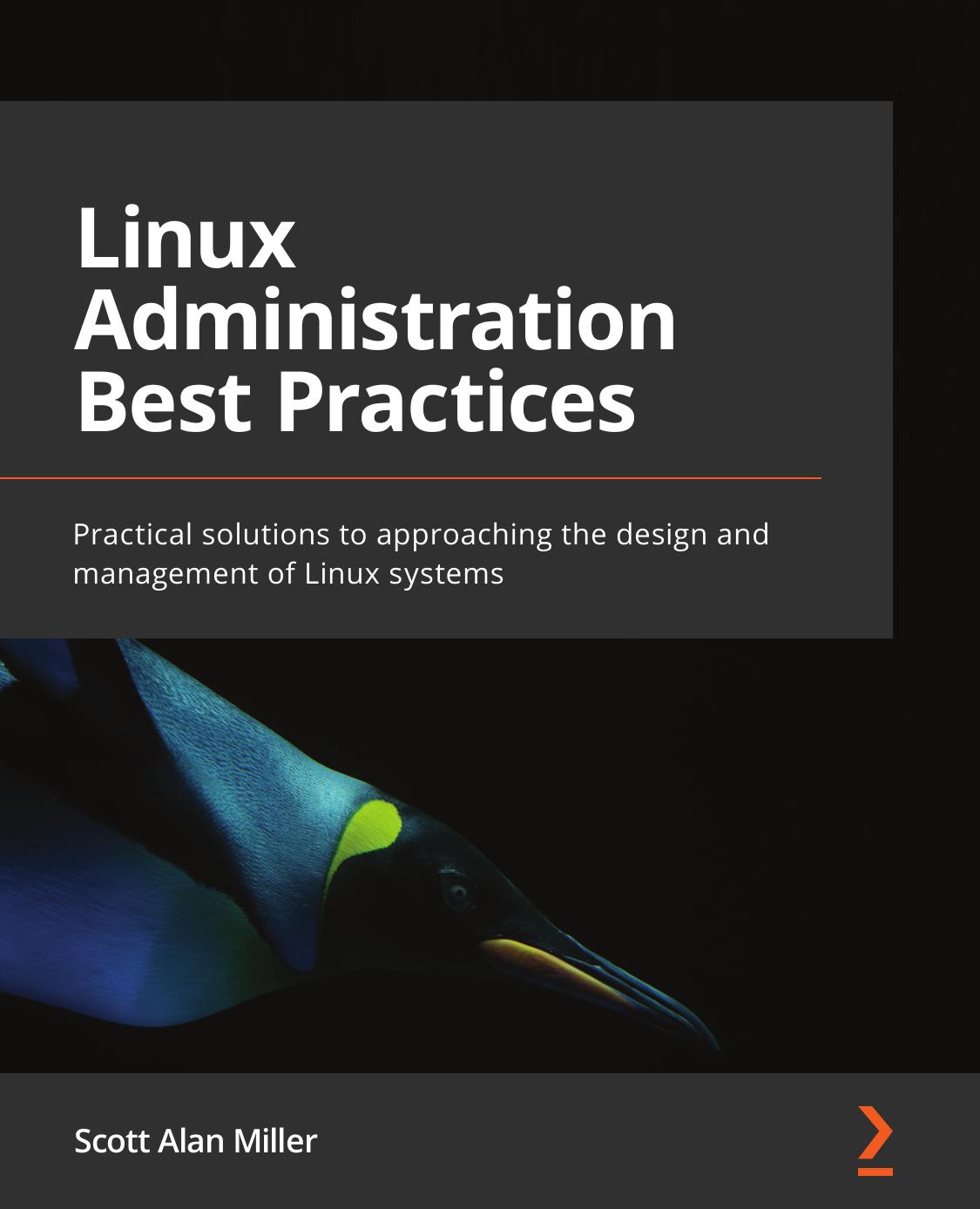 Linux Administration Best Practices: Practical solutions to approaching the design and management of Linux systems