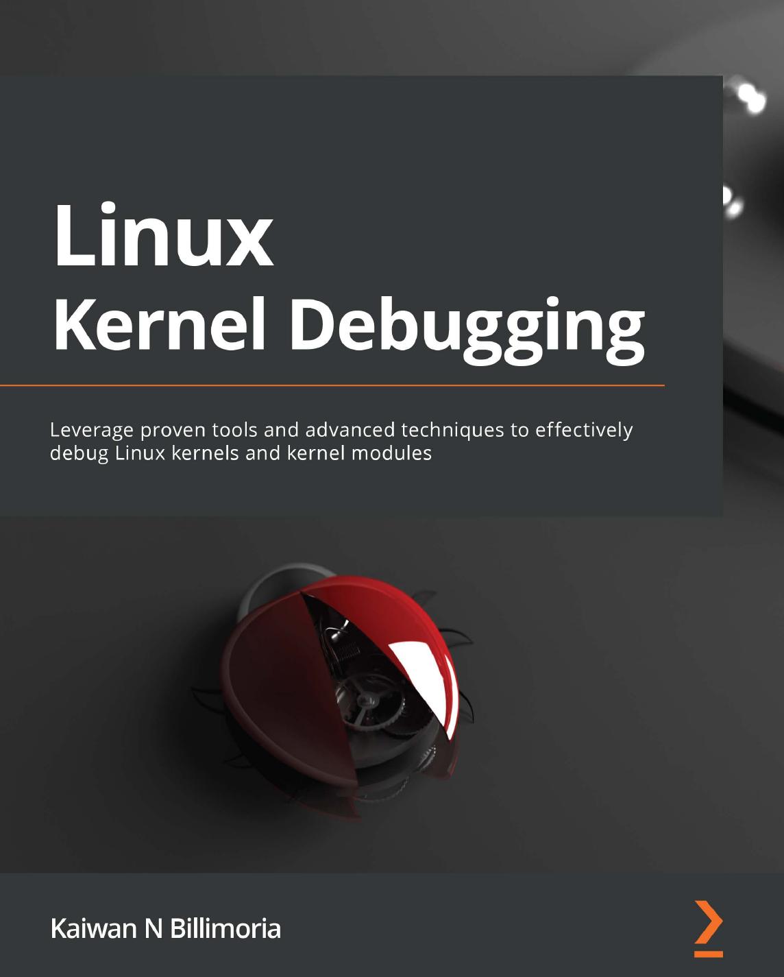 Linux Kernel Debugging: Leverage proven tools and advanced techniques to effectively debug Linux kernels and kernel modules
